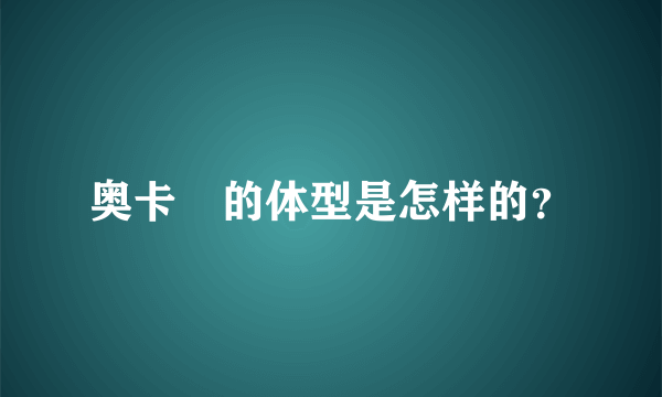 奥卡狓的体型是怎样的？