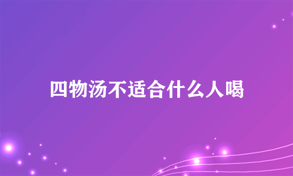 四物汤不适合什么人喝