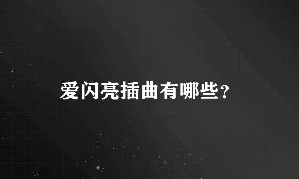 爱闪亮插曲有哪些？