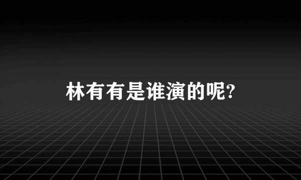 林有有是谁演的呢?