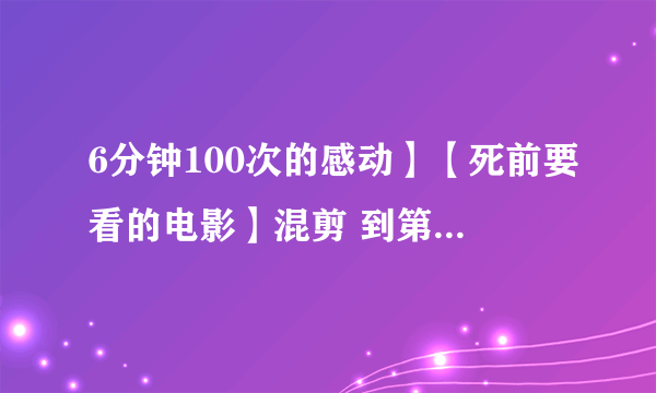 6分钟100次的感动】【死前要看的电影】混剪 到第2:00分钟那个电影叫什么