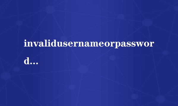 invalidusernameorpassword翻译中文（missing or invalid captcha）