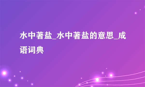 水中著盐_水中著盐的意思_成语词典