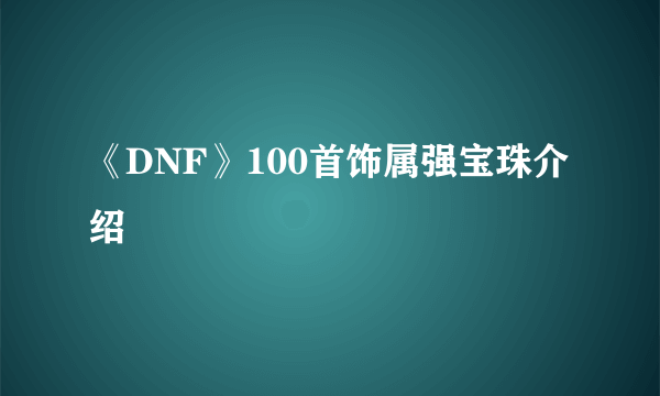 《DNF》100首饰属强宝珠介绍