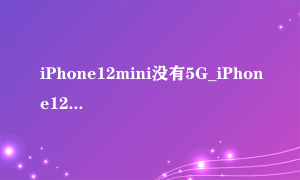 iPhone12mini没有5G_iPhone12mini是否支持5G