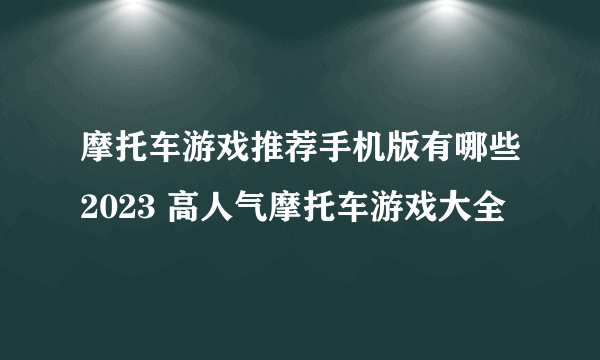 摩托车游戏推荐手机版有哪些2023 高人气摩托车游戏大全