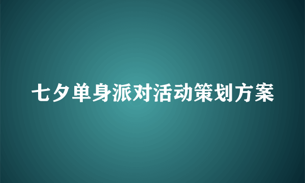 七夕单身派对活动策划方案