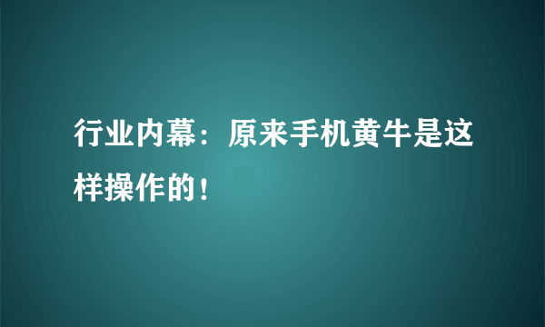 行业内幕：原来手机黄牛是这样操作的！