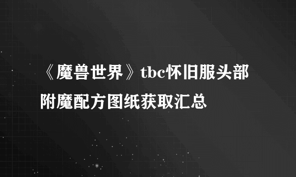 《魔兽世界》tbc怀旧服头部附魔配方图纸获取汇总