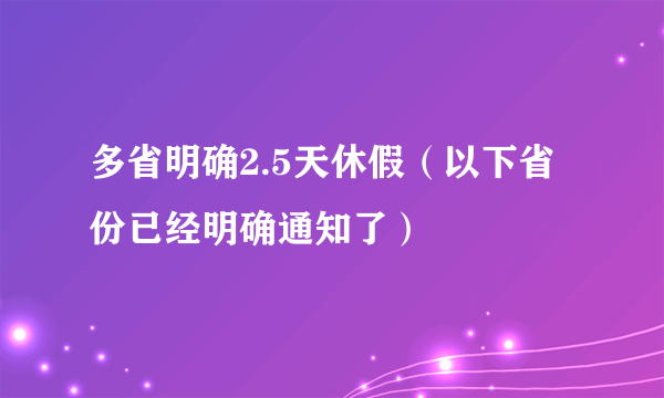 多省明确2.5天休假（以下省份已经明确通知了）