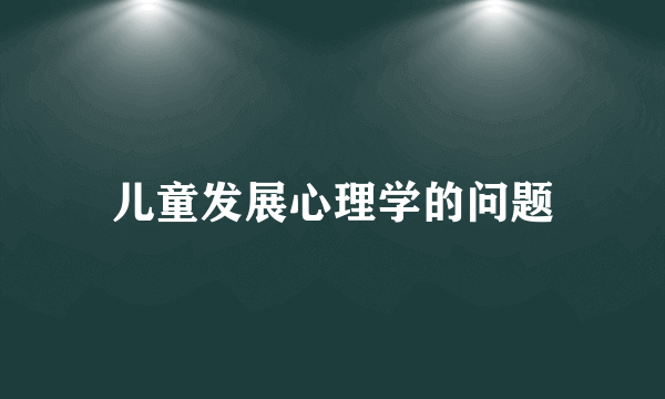 儿童发展心理学的问题