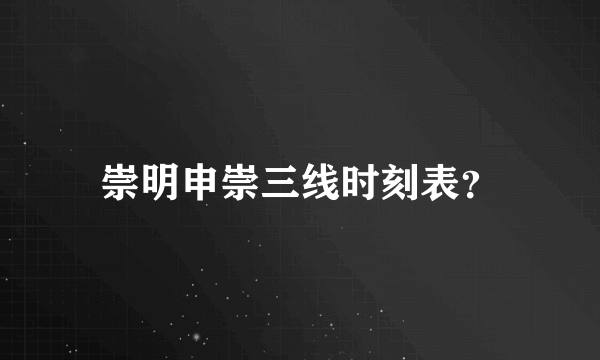 崇明申崇三线时刻表？