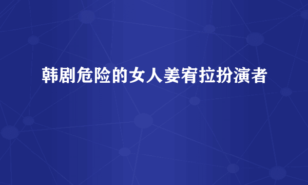 韩剧危险的女人姜宥拉扮演者