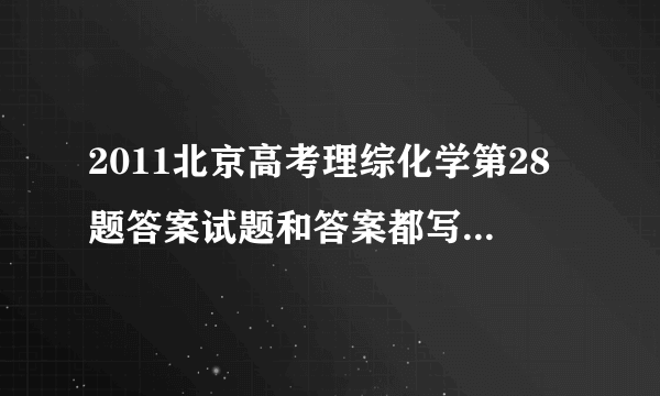 2011北京高考理综化学第28题答案试题和答案都写上，谢谢！