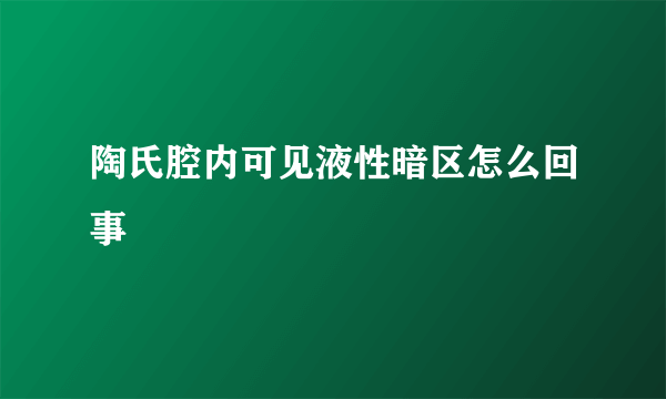 陶氏腔内可见液性暗区怎么回事