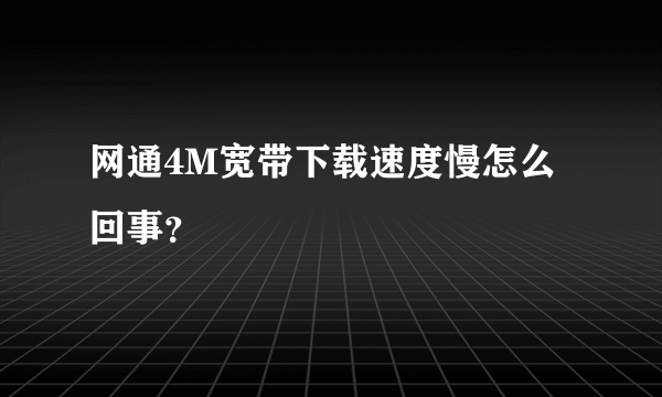 网通4M宽带下载速度慢怎么回事？