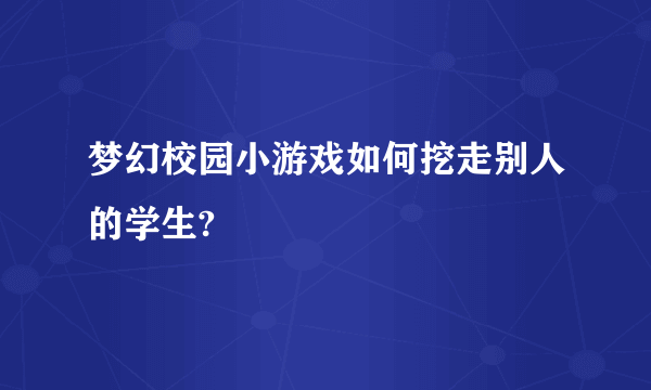 梦幻校园小游戏如何挖走别人的学生?