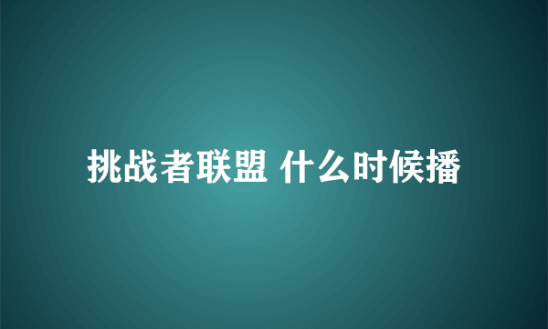 挑战者联盟 什么时候播