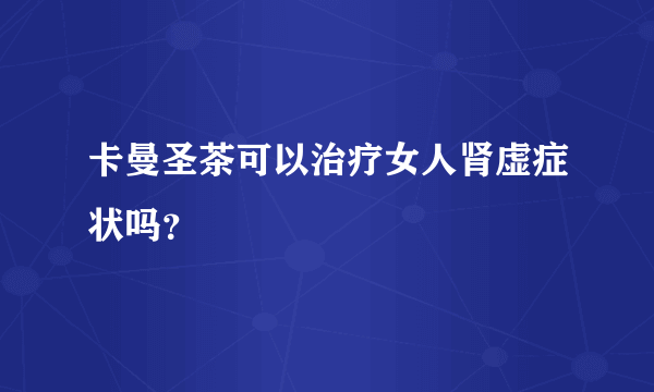 卡曼圣茶可以治疗女人肾虚症状吗？