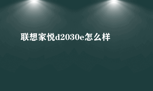 联想家悦d2030e怎么样