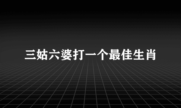 三姑六婆打一个最佳生肖