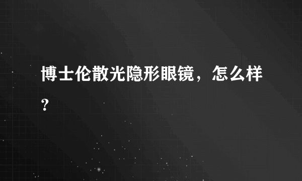 博士伦散光隐形眼镜，怎么样？