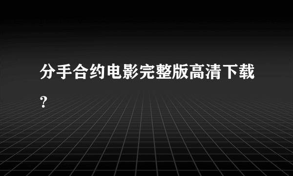 分手合约电影完整版高清下载？