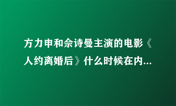 方力申和佘诗曼主演的电影《人约离婚后》什么时候在内地上映？