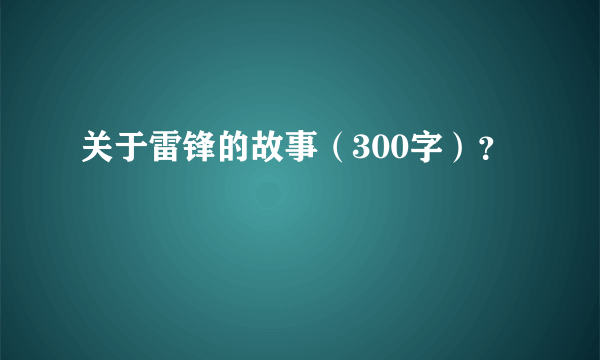 关于雷锋的故事（300字）？