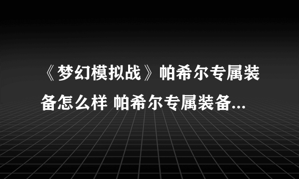 《梦幻模拟战》帕希尔专属装备怎么样 帕希尔专属装备心醉之面纱介绍