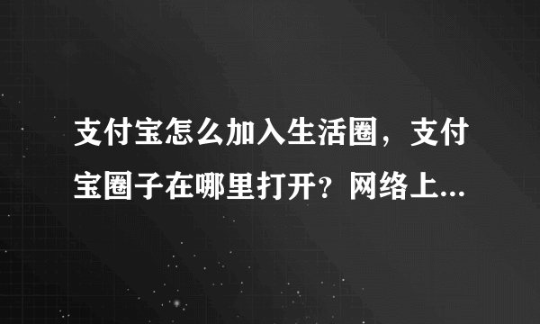 支付宝怎么加入生活圈，支付宝圈子在哪里打开？网络上看大家都在玩。