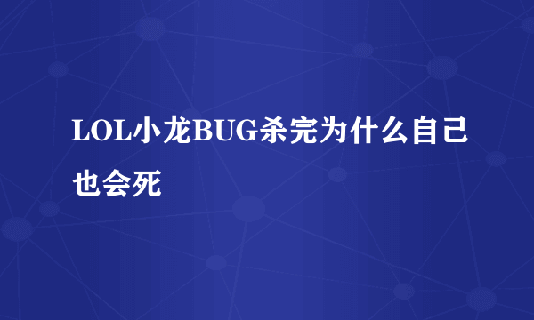 LOL小龙BUG杀完为什么自己也会死