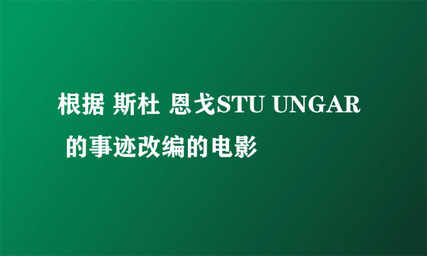 根据 斯杜 恩戈STU UNGAR  的事迹改编的电影