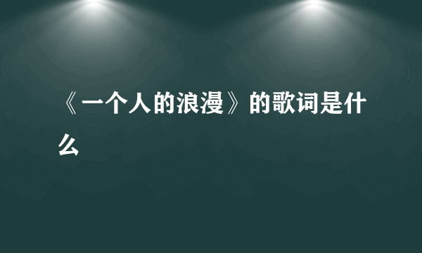 《一个人的浪漫》的歌词是什么