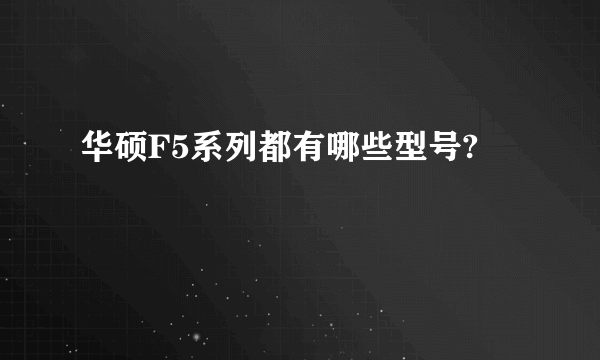 华硕F5系列都有哪些型号?