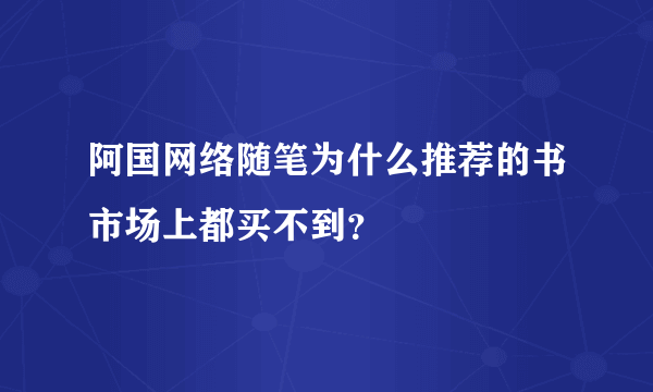 阿国网络随笔为什么推荐的书市场上都买不到？