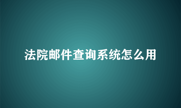 法院邮件查询系统怎么用