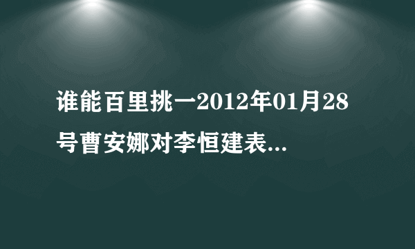 谁能百里挑一2012年01月28号曹安娜对李恒建表白的音乐是什么？