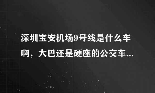 深圳宝安机场9号线是什么车啊，大巴还是硬座的公交车，坐着舒服吗？