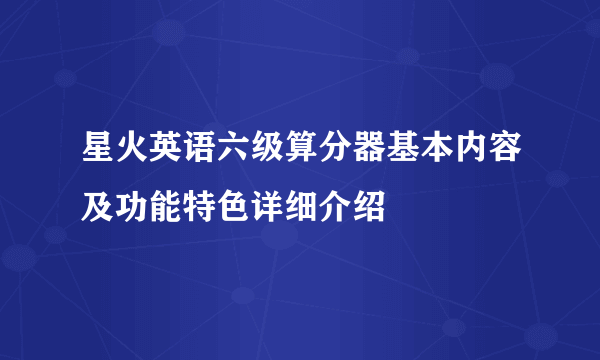 星火英语六级算分器基本内容及功能特色详细介绍