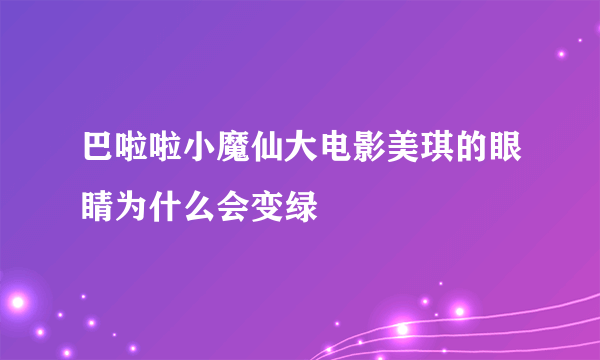 巴啦啦小魔仙大电影美琪的眼睛为什么会变绿