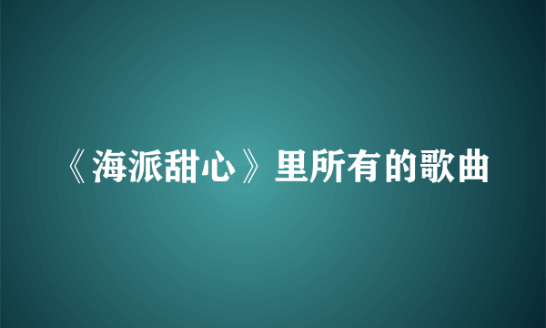 《海派甜心》里所有的歌曲