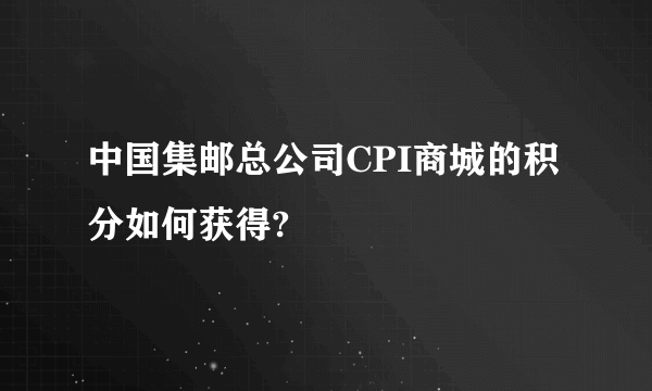 中国集邮总公司CPI商城的积分如何获得?