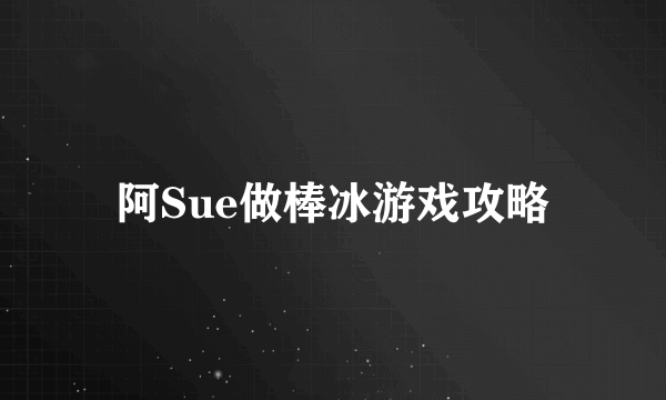 阿Sue做棒冰游戏攻略