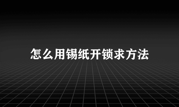 怎么用锡纸开锁求方法