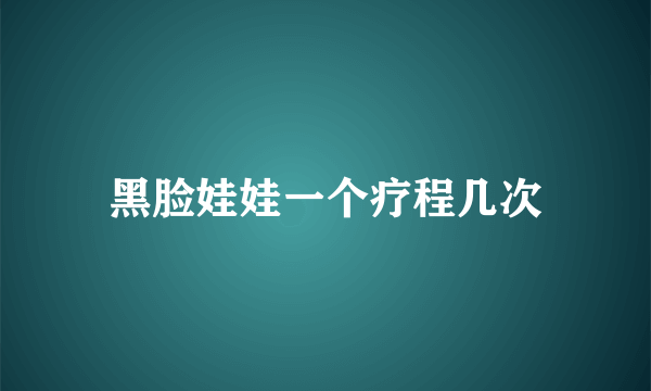 黑脸娃娃一个疗程几次