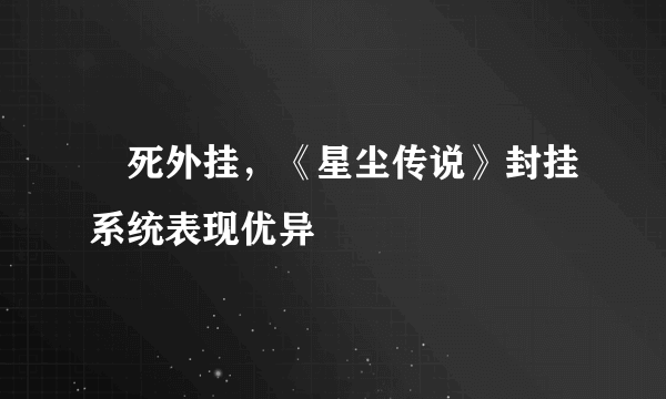 剋死外挂，《星尘传说》封挂系统表现优异