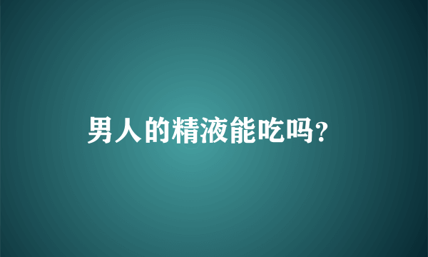 男人的精液能吃吗？