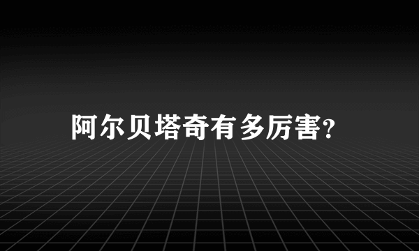 阿尔贝塔奇有多厉害？