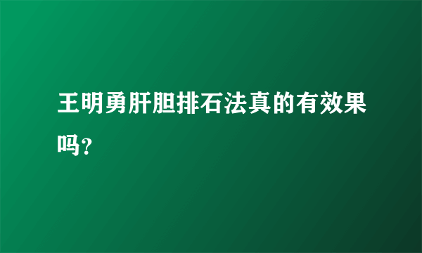 王明勇肝胆排石法真的有效果吗？